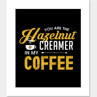 You Are The Hazelnut Creamer In My Coffee Posters and Art